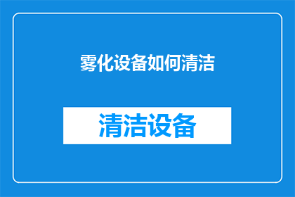 雾化设备如何清洁(雾化设备清洁指南：您知道如何正确维护您的雾化器吗？)