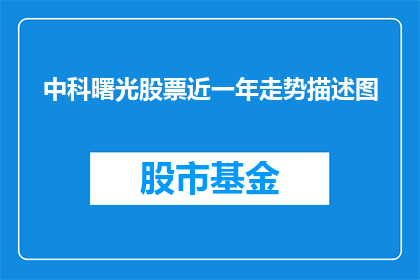 中科曙光股票近一年走势描述图(如何描绘中科曙光股票近一年走势的详细图解？)