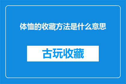 体恤的收藏方法是什么意思(体恤收藏方法的含义是什么？)