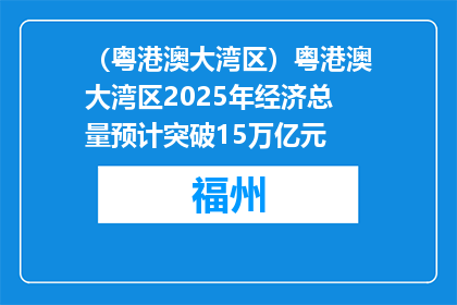 （粤港澳大湾区）粤港澳大湾区2025年经济总量预计突破15万亿元