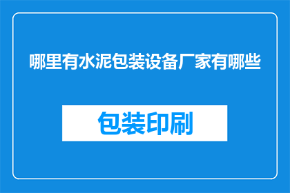哪里有水泥包装设备厂家有哪些(请问您知道有哪些水泥包装设备厂家吗？)