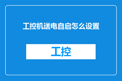 工控机送电自启怎么设置(如何设置工控机以实现送电后自动启动？)