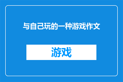 与自己玩的一种游戏作文(与自己玩的一种游戏：探索自我认知的深度之旅)
