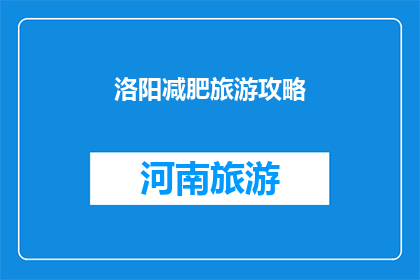洛阳减肥旅游攻略(洛阳减肥旅游攻略：您是否准备好探索这座历史名城的瘦身秘诀？)