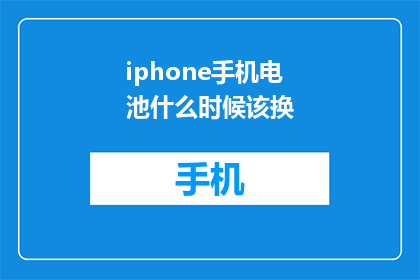 iphone手机电池什么时候该换(iPhone手机电池何时需要更换？)