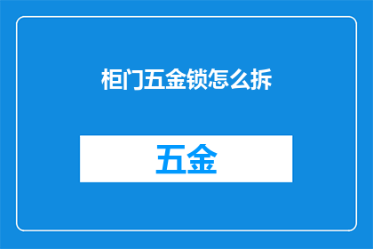 柜门五金锁怎么拆(如何拆卸柜门五金锁？)