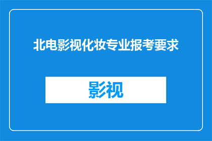 北电影视化妆专业报考要求(报考北电影视化妆专业的要求是什么？)