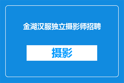 金湖汉服独立摄影师招聘(金湖汉服独立摄影师招聘：您准备好成为下一个摄影界的传奇了吗？)