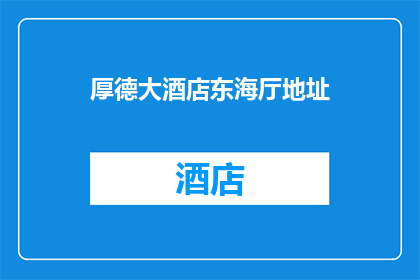厚德大酒店东海厅地址(您是否想知道厚德大酒店东海厅的具体地址？)