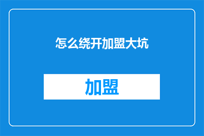 怎么绕开加盟大坑(如何避免加盟陷阱，确保投资安全？)