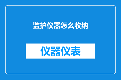 监护仪器怎么收纳(如何妥善收纳监护仪器？)