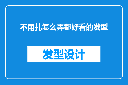 不用扎怎么弄都好看的发型(如何打造一款无论扎不扎都令人惊艳的发型？)