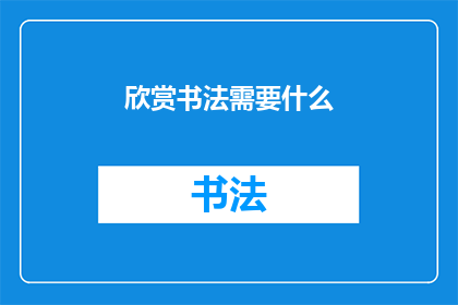 欣赏书法需要什么(欣赏书法：你需具备哪些条件？)