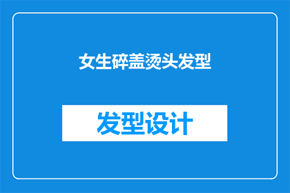 女生碎盖烫头发型(女生碎盖烫头发型：你了解这种发型吗？)
