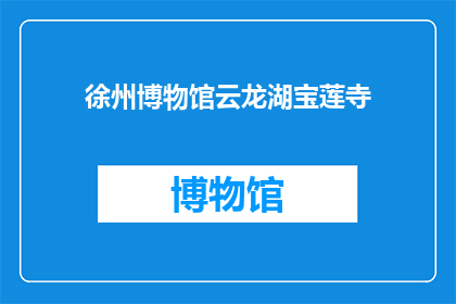 徐州博物馆云龙湖宝莲寺(徐州博物馆云龙湖宝莲寺：一个引人入胜的神秘之地，你敢不敢一探究竟？)