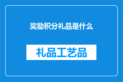 奖励积分礼品是什么(您期待的奖励积分礼品究竟是什么？)