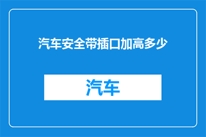 汽车安全带插口加高多少(汽车安全带插口的增高标准是多少？)