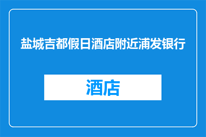 盐城吉都假日酒店附近浦发银行(您是否知道在盐城吉都假日酒店附近有一家浦发银行？)