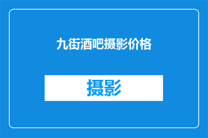 九街酒吧摄影价格(九街酒吧摄影价格是多少？)