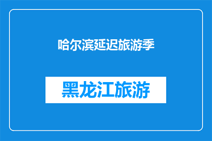 哈尔滨延迟旅游季(哈尔滨的旅游季为何延迟？)