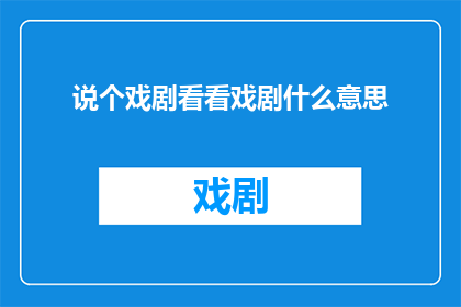 说个戏剧看看戏剧什么意思(戏剧艺术的魅力：探索戏剧的定义与意义)