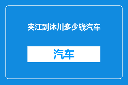 夹江到沐川多少钱汽车(从夹江到沐川的汽车旅行费用是多少？)