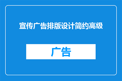 宣传广告排版设计简约高级(如何将宣传广告排版设计提升至简约而高级的层次？)