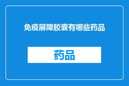免疫屏障胶囊有哪些药品(免疫屏障胶囊的药品有哪些？)