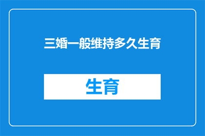 三婚一般维持多久生育(三婚婚姻的持久性与生育问题：平均维持时间及影响因素探讨)
