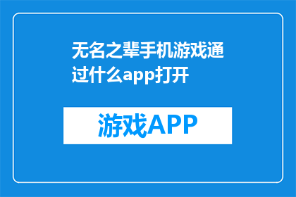 无名之辈手机游戏通过什么app打开(如何打开无名之辈手机游戏？)