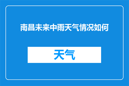 南昌未来中雨天气情况如何(南昌未来中雨天气情况如何？)