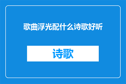 歌曲浮光配什么诗歌好听(浮光掠影般的旋律，应配以何种诗歌才能相得益彰？)