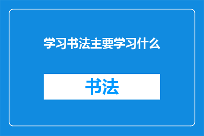 学习书法主要学习什么(学习书法究竟要掌握哪些核心技能？)
