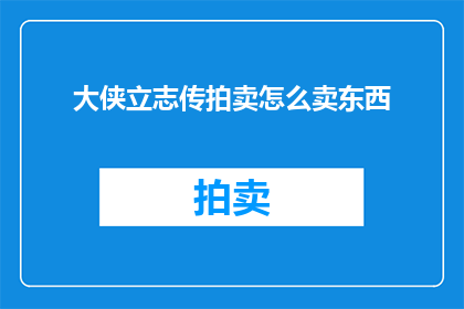 大侠立志传拍卖怎么卖东西(如何通过大侠立志传拍卖成功出售物品？)