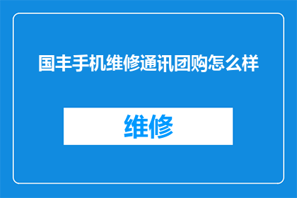 国丰手机维修通讯团购怎么样(国丰手机维修通讯团购服务评价如何？)