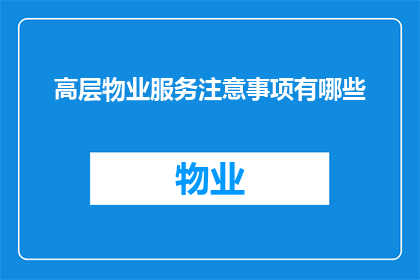 高层物业服务注意事项有哪些(高层住宅物业服务中应特别注意的事项有哪些？)