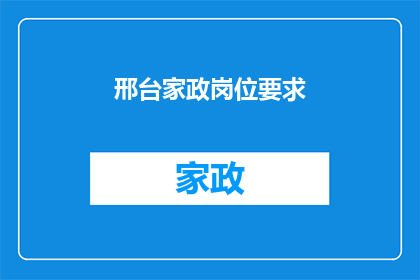 邢台家政岗位要求(邢台家政岗位的具体要求是什么？)