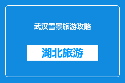 武汉雪景旅游攻略(武汉雪景旅游攻略：您是否准备好探索这座城市的冬季魅力？)