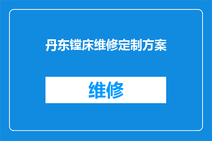 丹东镗床维修定制方案(如何制定一个全面且高效的丹东镗床维修定制方案？)