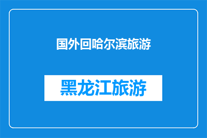 国外回哈尔滨旅游(哈尔滨，你的国外旅游目的地：是否值得一游？)