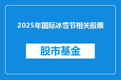 2025年国际冰雪节相关股票(2025年国际冰雪节：哪些股票将因盛会而受益？)