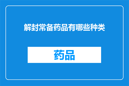解封常备药品有哪些种类(解封期间，常备药品的种类有哪些？)