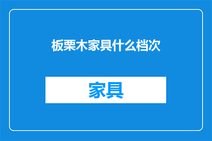板栗木家具什么档次(板栗木家具的档次如何？)