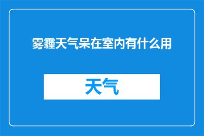 雾霾天气呆在室内有什么用(在雾霾笼罩的室内，我们究竟能做些什么来对抗这无形的污染？)