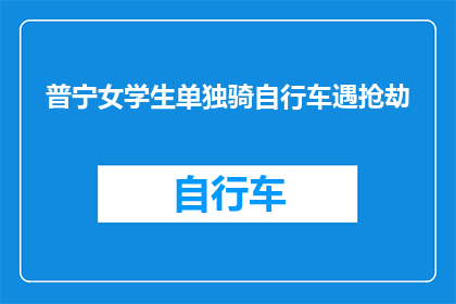 普宁女学生单独骑自行车遇抢劫(普宁女学生遭遇自行车抢劫事件：安全意识的缺失还是防范措施的不足？)