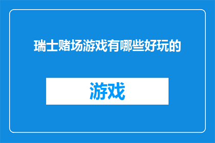 瑞士赌场游戏有哪些好玩的(瑞士赌场游戏的魅力：有哪些好玩的游戏值得探索？)