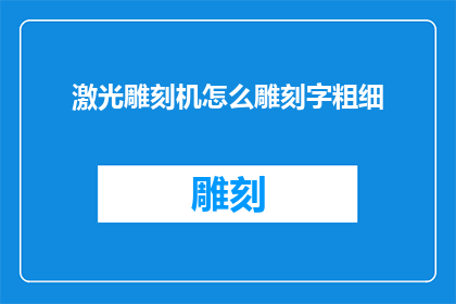 激光雕刻机怎么雕刻字粗细(如何调整激光雕刻机以实现不同粗细的字体雕刻效果？)