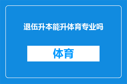 退伍升本能升体育专业吗(退伍军人是否有机会通过晋升途径进入体育专业领域？)