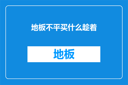 地板不平买什么趁着(面对不平的地板，我们该如何选择合适的解决方案？)