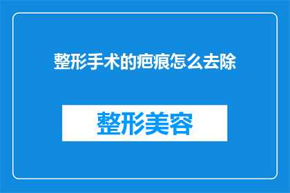 整形手术的疤痕怎么去除(如何有效去除整形手术后留下的疤痕？)